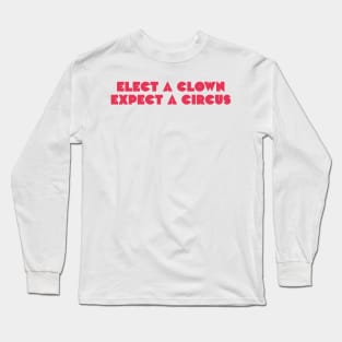 Elect a clown, expect a circus Long Sleeve T-Shirt